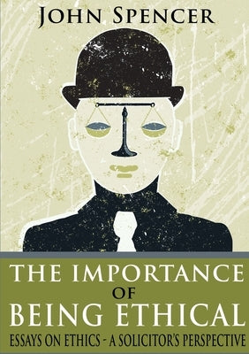The Importance of Being Ethical by Spencer, John