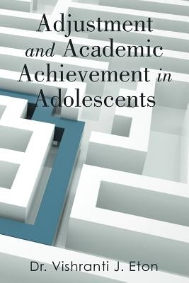 Adjustment and Academic Achievement in Adolescents by Eton, Vishranti J.