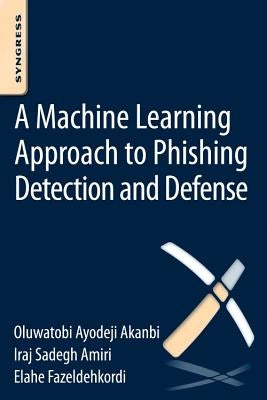 A Machine-Learning Approach to Phishing Detection and Defense by Akanbi, O. a.