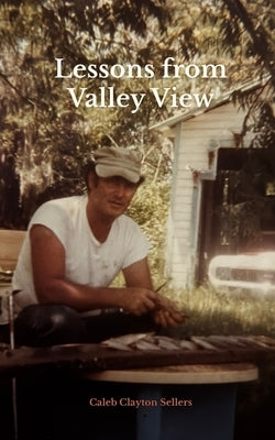 Lessons from Valley View by Sellers, Caleb Clayton