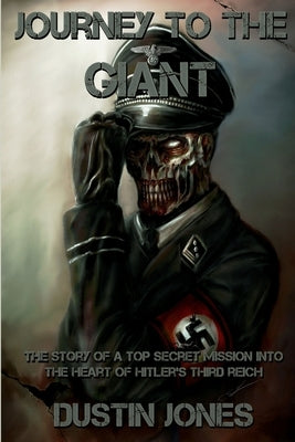 Journey to the Giant: The Story of a Top Secret Mission into the Heart of Hitler's Third Reich by Jones, Dustin