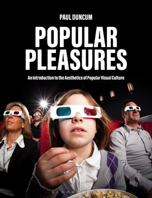 Popular Pleasures: An Introduction to the Aesthetics of Popular Visual Culture by Duncum, Paul
