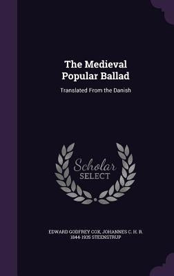 The Medieval Popular Ballad: Translated From the Danish by Cox, Edward Godfrey