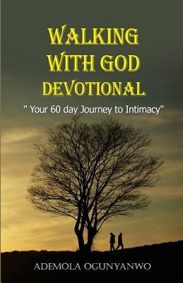 Walking with God devotional: '' Your 60 day Journey to Intimacy'' by Ogunyanwo, Ademola