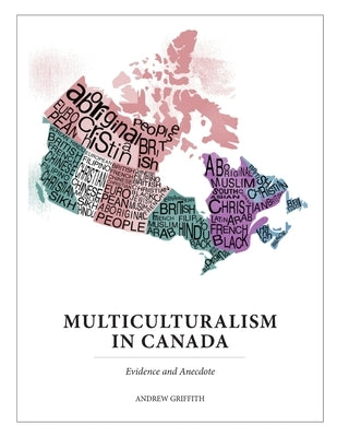 Multiculturalism In Canada: Evidence and Anecdote by Griffith, Andrew
