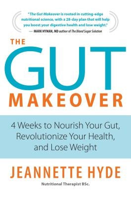 The Gut Makeover: 4 Weeks to Nourish Your Gut, Revolutionize Your Health, and Lose Weight by Hyde, Jeannette