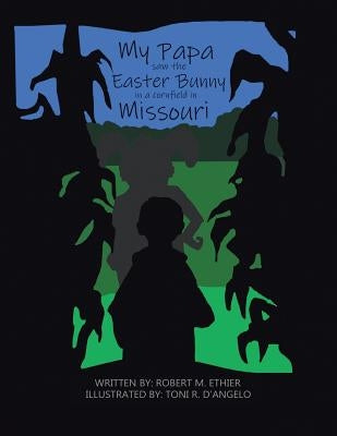 My Papa Saw the Easter Bunny in a Cornfield in Missouri by Ethier, Robert M.