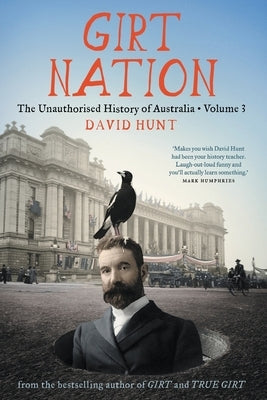 Girt Nation: The Unauthorised History of Australia Volume 3 by Hunt, David