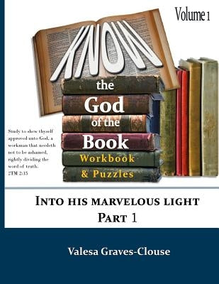 Know The God Of The Book - Volume 1: Into His Marvelous Light - Part 1 by Graves-Clouse, Valesa