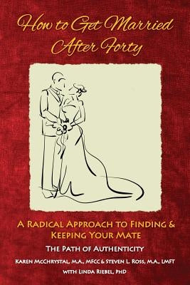 How to Get Married After Forty: A Radical Approach to Finding and Keeping Your Mate by McChrystal, Karen a.