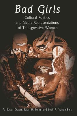 Bad Girls: Cultural Politics and Media Representations of Transgressive Women by Gronbeck, Bruce