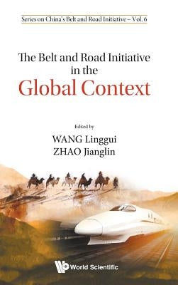 The Belt and Road Initiative in the Global Context by Wang, Linggui