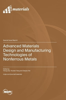 Advanced Materials Design and Manufacturing Technologies of Nonferrous Metals by Dai, Yilong