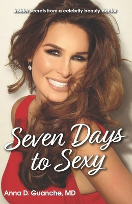 Seven Days to Sexy: Insider Secrets from a Celebrity Beauty Doctor by Guanche MD, Fa Anna