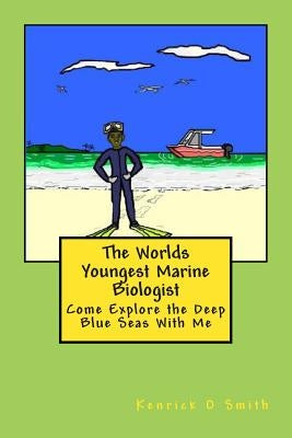 The World Youngest Marine Biologist: The World Youngest Marine Biologist by Smith, Kenrick Oliver