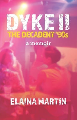 DYKE II, The Decadent '90s: a memoir by Martin, Elaina