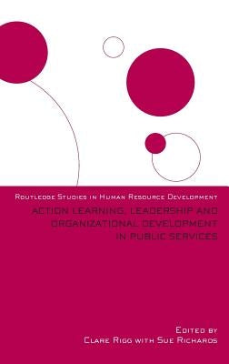 Action Learning, Leadership and Organizational Development in Public Services by Rigg, Clare