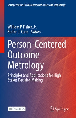 Person-Centered Outcome Metrology: Principles and Applications for High Stakes Decision Making by Fisher Jr, William P.