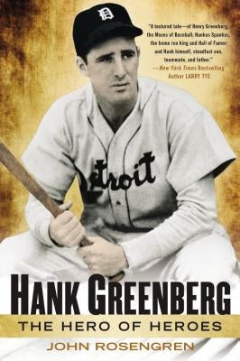 Hank Greenberg: The Hero of Heroes by Rosengren, John