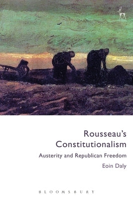 Rousseau's Constitutionalism: Austerity and Republican Freedom by Daly, Eoin