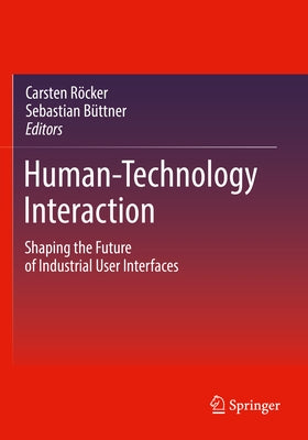 Human-Technology Interaction: Shaping the Future of Industrial User Interfaces by Röcker, Carsten