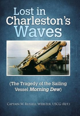 Lost in Charleston's Waves: The Tragedy of the Sailing Vessel Morning Dew by Webster Uscg, Capt W. Russell