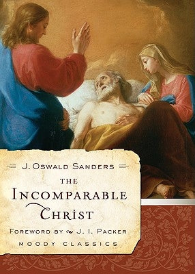 The Incomparable Christ by Sanders, J. Oswald
