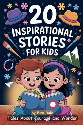 20 Inspirational Stories for Kids: Tales About Courage and Wonder. Inspiring Reads for Children Ages 6-12. Stories Encourage Kindness, Working Togethe by Dale, Finn