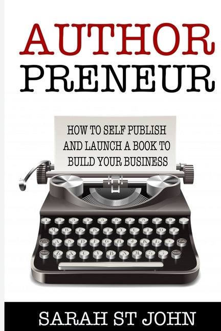 Authorpreneur: How to Self Publish and Launch a Book to Build Your Business by St John, Sarah