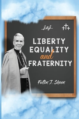 Liberty, Equality and Fraternity by Sheen, Fulton J.