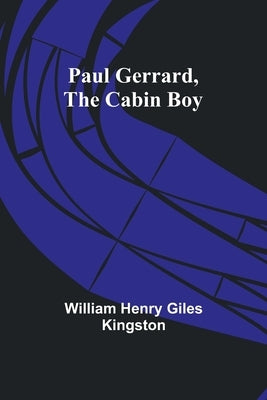 Paul Gerrard, the Cabin Boy by Kingston, William Henry