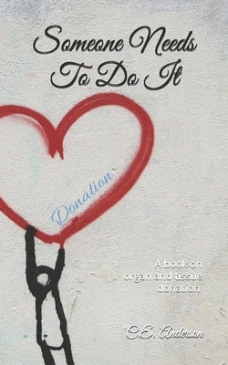 Someone Needs To Do It: A book on organ and tissue donation by Anderson, C. E.