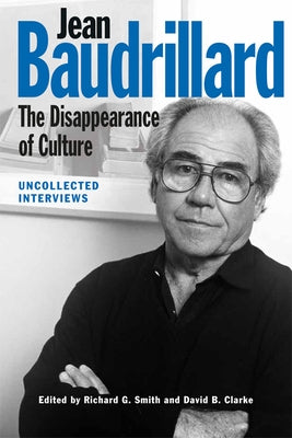 Jean Baudrillard: The Disappearance of Culture: Uncollected Interviews by Smith, Richard G.