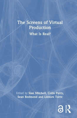 The Screens of Virtual Production: What Is Real? by Mitchell, Sian