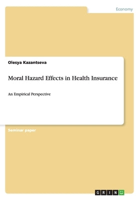 Moral Hazard Effects in Health Insurance: An Empirical Perspective by Kazantseva, Olesya