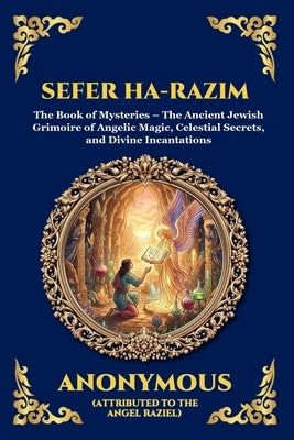 Sefer ha-Razim: The Book of Mysteries - The Ancient Jewish Grimoire of Angelic Magic, Celestial Secrets, and Divine Incantations by Anonymous