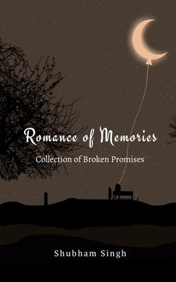 Romance of Memories: Broken Promise by Singh, Shubham
