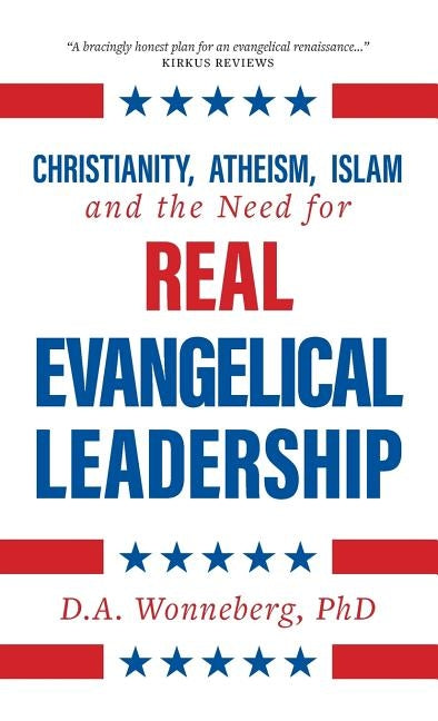 Christianity, Atheism, Islam and the Need for Real Evangelical Leadership by Wonneberg, D. a.
