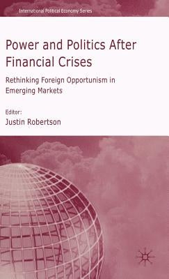 Power and Politics After Financial Crises: Rethinking Foreign Opportunism in Emerging Markets by Robertson, J.