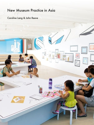 New Museum Practice in Asia: Public Purpose and Engagement by Lang, Caroline