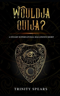Wouldja Ouija?: A Steamy Supernatural Halloween Short by Spears, Trinity