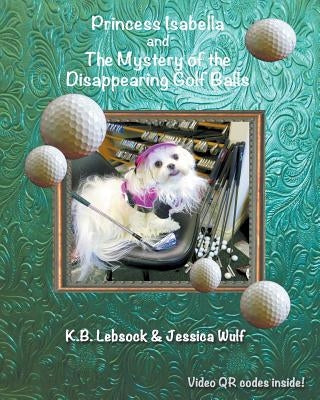 Princess Isabella and The Mystery of the Disappearing Golf Balls by Lebsock, K. B.