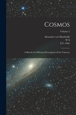 Cosmos: A Sketch of A Physical Description of the Universe; Volume 5 by Humboldt, Alexander Von