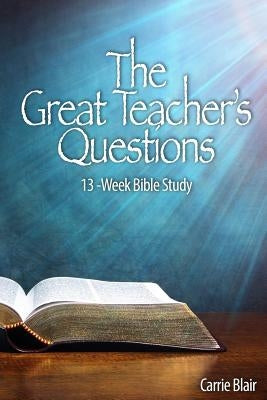 The Great Teacher's Questions: 13-Week Bible Study by Blair, Carrie Goheen