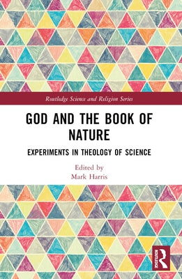 God and the Book of Nature: Experiments in Theology of Science by Harris, Mark