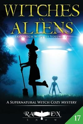 Witches vs. Aliens: A Supernatural Witch Cozy Mystery by Snow, Raven