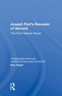 Joseph Perl's Revealer of Secrets: The First Hebrew Novel by Taylor, Dov
