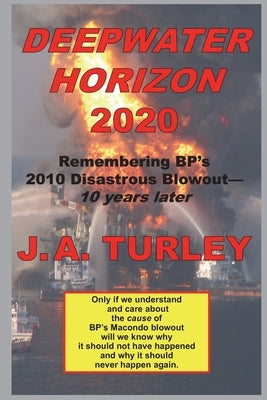Deepwater Horizon 2020: Remembering BP's 2010 Disastrous Blowout-10 Years Later by Turley, J. A.