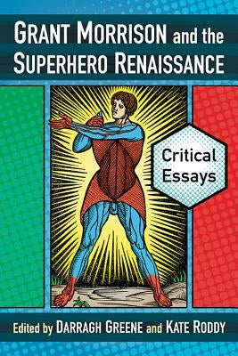 Grant Morrison and the Superhero Renaissance: Critical Essays by Greene, Darragh