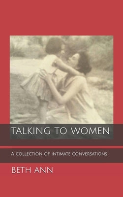 Talking to Women: A Collection of Intimate Conversations by Ann, Beth
